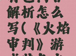 《火焰审判》游戏特色内容解析怎么写(《火焰审判》游戏特色内容解析怎么写的)