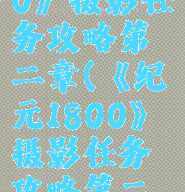 《纪元1800》摄影任务攻略第二章(《纪元1800》摄影任务攻略第二章怎么做)