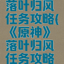 《原神》落叶归风任务攻略(《原神》落叶归风任务攻略图文)