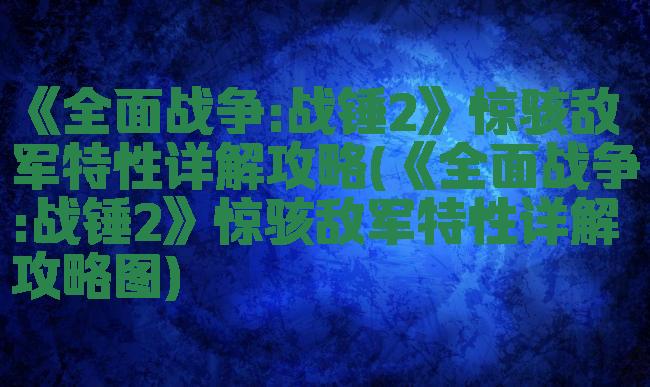 《全面战争:战锤2》惊骇敌军特性详解攻略(《全面战争:战锤2》惊骇敌军特性详解攻略图)