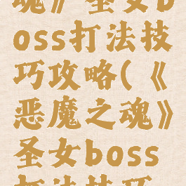 《恶魔之魂》圣女boss打法技巧攻略(《恶魔之魂》圣女boss打法技巧攻略图)