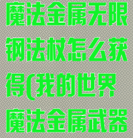 《我的世界》魔法金属无限钢法杖怎么获得(我的世界魔法金属武器图鉴)