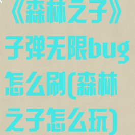 《森林之子》子弹无限bug怎么刷(森林之子怎么玩)