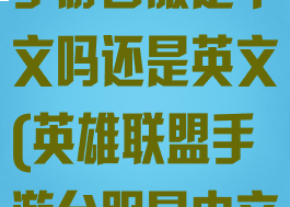 《英雄联盟》手游台服是中文吗还是英文(英雄联盟手游台服是中文版吗)