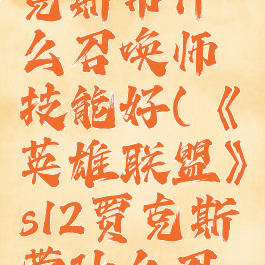 《英雄联盟》s12贾克斯带什么召唤师技能好(《英雄联盟》s12贾克斯带什么召唤师技能好)