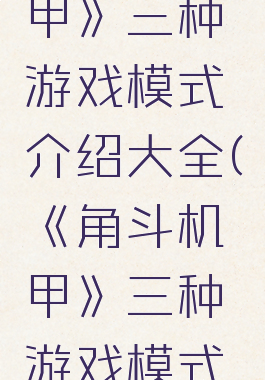 《角斗机甲》三种游戏模式介绍大全(《角斗机甲》三种游戏模式介绍大全)