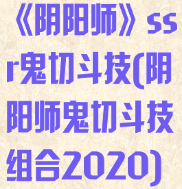 《阴阳师》ssr鬼切斗技(阴阳师鬼切斗技组合2020)