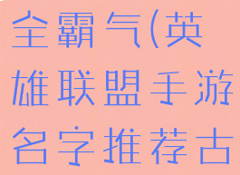 《lol手游》古风名字大全霸气(英雄联盟手游名字推荐古风游戏名字大全)