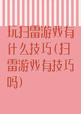 玩扫雷游戏有什么技巧(扫雷游戏有技巧吗)