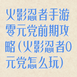 火影忍者手游零元党前期攻略(火影忍者0元党怎么玩)