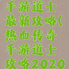 热血传奇手游道士最新攻略(热血传奇手游道士攻略2020)