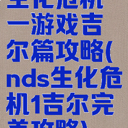 生化危机一游戏吉尔篇攻略(nds生化危机1吉尔完美攻略)