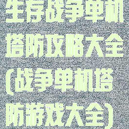 生存战争单机塔防攻略大全(战争单机塔防游戏大全)