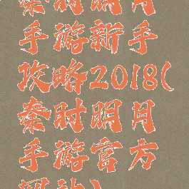 秦时明月手游新手攻略2018(秦时明月手游官方网站)