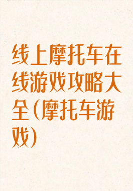 线上摩托车在线游戏攻略大全(摩托车游戏)