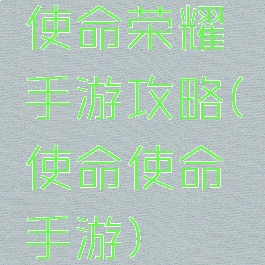 使命荣耀手游攻略(使命使命手游)