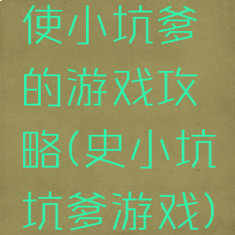 使小坑爹的游戏攻略(史小坑坑爹游戏)