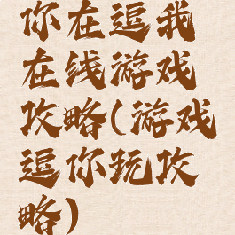 你在逗我在线游戏攻略(游戏逗你玩攻略)