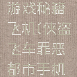 侠盗飞车罪恶都市游戏秘籍飞机(侠盗飞车罪恶都市手机版飞机秘籍)