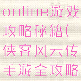 侠客风云传online游戏攻略秘籍(侠客风云传手游全攻略秘籍)