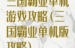 三国霸业单机游戏攻略(三国霸业单机版攻略)