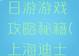 上海迪士尼攻略一日游游戏攻略秘籍(上海迪士尼最新攻略)