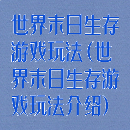 世界末日生存游戏玩法(世界末日生存游戏玩法介绍)