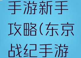 东京战纪手游新手攻略(东京战纪手游官网)