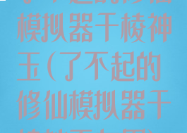 了不起的修仙模拟器千棱神玉(了不起的修仙模拟器千棱神玉有用)