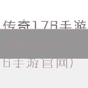 传奇176手游攻略(传奇176手游官网)