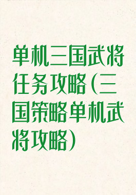 单机三国武将任务攻略(三国策略单机武将攻略)