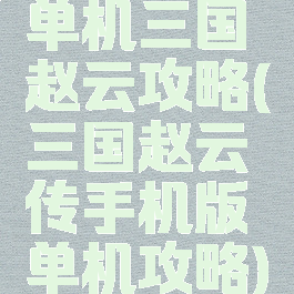 单机三国赵云攻略(三国赵云传手机版单机攻略)