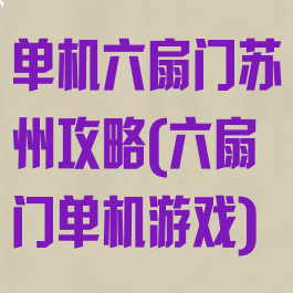 单机六扇门苏州攻略(六扇门单机游戏)