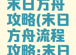 单机游戏末日方舟攻略(末日方舟流程攻略:末日方舟攻略)