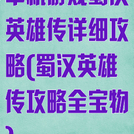 单机游戏蜀汉英雄传详细攻略(蜀汉英雄传攻略全宝物)