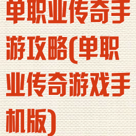 单职业传奇手游攻略(单职业传奇游戏手机版)