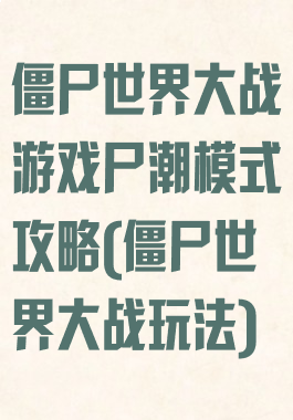 僵尸世界大战游戏尸潮模式攻略(僵尸世界大战玩法)