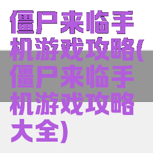 僵尸来临手机游戏攻略(僵尸来临手机游戏攻略大全)