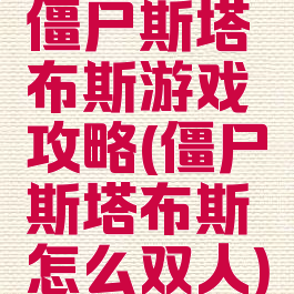 僵尸斯塔布斯游戏攻略(僵尸斯塔布斯怎么双人)