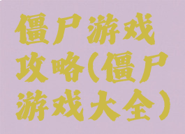 僵尸游戏攻略(僵尸游戏大全)