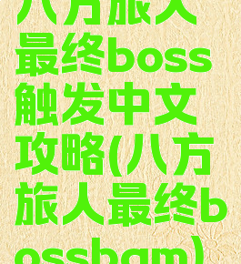 八方旅人最终boss触发中文攻略(八方旅人最终bossbgm)