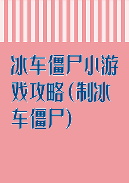 冰车僵尸小游戏攻略(制冰车僵尸)