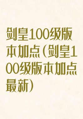 剑皇100级版本加点(剑皇100级版本加点最新)