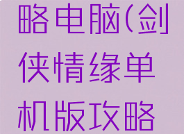 剑侠情缘单机版攻略电脑(剑侠情缘单机版攻略电脑怎么下载)