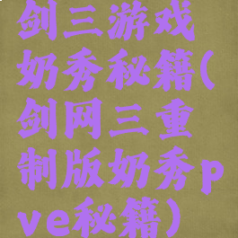 剑三游戏奶秀秘籍(剑网三重制版奶秀pve秘籍)