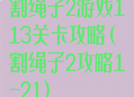 割绳子2游戏113关卡攻略(割绳子2攻略1-21)