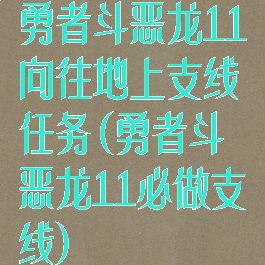 勇者斗恶龙11向往地上支线任务(勇者斗恶龙11必做支线)