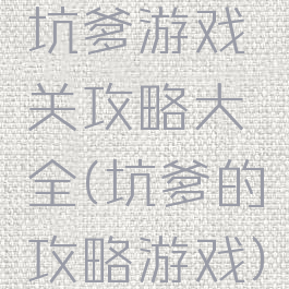 坑爹游戏关攻略大全(坑爹的攻略游戏)