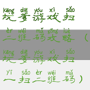 坑爹游戏扫二维码攻略(坑爹游戏扫一扫二维码)