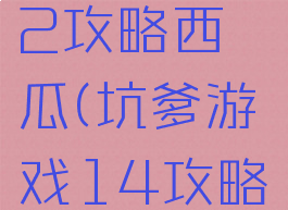 坑爹游戏12攻略西瓜(坑爹游戏14攻略大全)